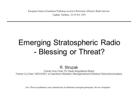 Emerging Stratospheric Radio - Blessing or Threat? R. Struzak Former Vice-Chair, ITU Radio Regulations Board Former Co-Chair, URSI WGE1 on Spectrum Utilization,
