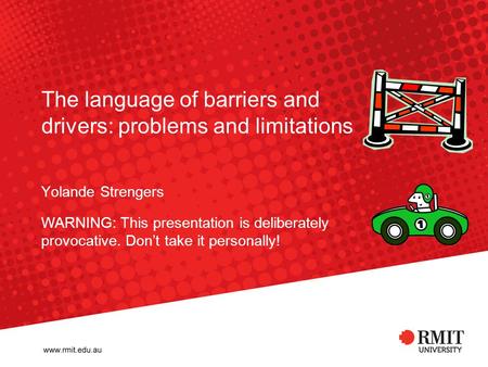 The language of barriers and drivers: problems and limitations Yolande Strengers WARNING: This presentation is deliberately provocative. Don’t take it.