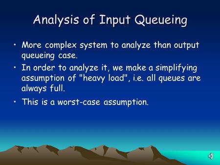 Analysis of Input Queueing More complex system to analyze than output queueing case. In order to analyze it, we make a simplifying assumption of heavy.