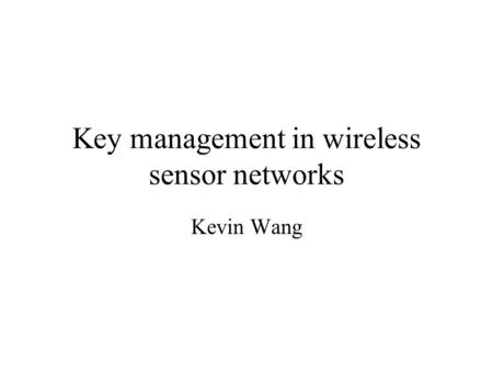 Key management in wireless sensor networks Kevin Wang.