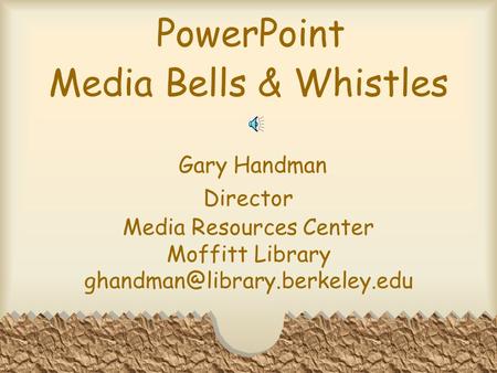 PowerPoint Gary Handman Media Bells & Whistles Director Media Resources Center Moffitt Library