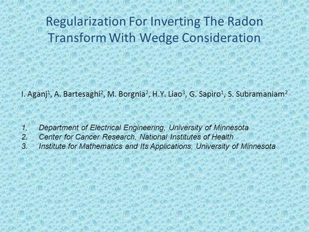 Regularization For Inverting The Radon Transform With Wedge Consideration I. Aganj 1, A. Bartesaghi 2, M. Borgnia 2, H.Y. Liao 3, G. Sapiro 1, S. Subramaniam.