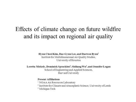 Effects of climate change on future wildfire and its impact on regional air quality Hyun Cheol Kim, Dae-Gyun Lee, and Daewon Byun 1 Institute for Multidimensional.