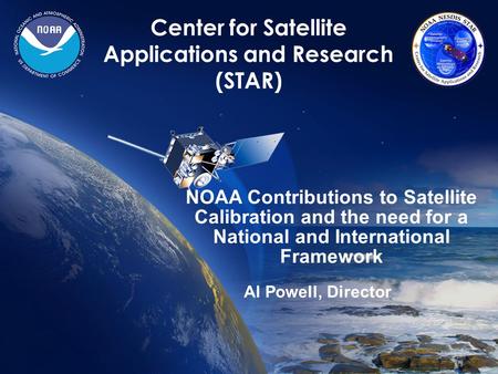 1 Center for Satellite Applications and Research (STAR) NOAA Contributions to Satellite Calibration and the need for a National and International Framework.