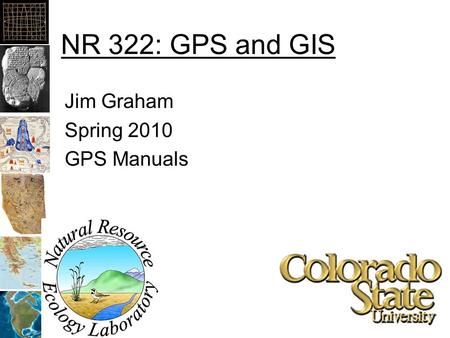 NR 322: GPS and GIS Jim Graham Spring 2010 GPS Manuals.