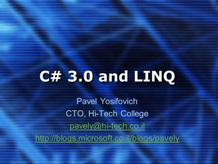 C# 3.0 and LINQ Pavel Yosifovich CTO, Hi-Tech College