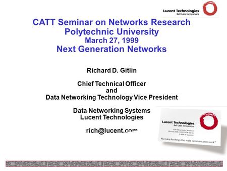 CATT Seminar on Networks Research Polytechnic University March 27, 1999 Next Generation Networks Richard D. Gitlin Chief Technical Officer and Data Networking.