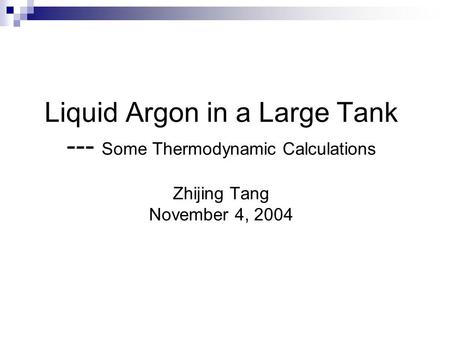 Liquid Argon in a Large Tank --- Some Thermodynamic Calculations Zhijing Tang November 4, 2004.