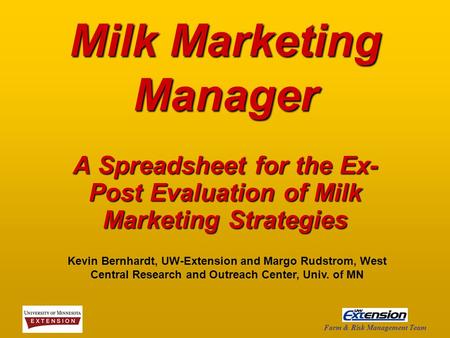 Farm & Risk Management Team Milk Marketing Manager A Spreadsheet for the Ex- Post Evaluation of Milk Marketing Strategies Kevin Bernhardt, UW-Extension.