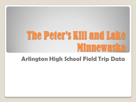 The Peter’s Kill and Lake Minnewaska Arlington High School Field Trip Data.