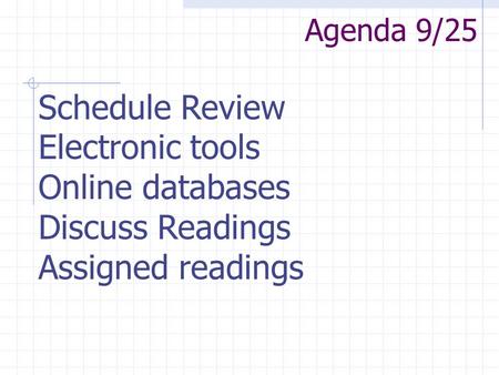 Agenda 9/25 Schedule Review Electronic tools Online databases Discuss Readings Assigned readings.