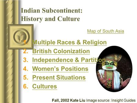 Indian Subcontinent: History and Culture 1.Multiple Races & ReligionMultiple Races & Religion 2.British ColonizationBritish Colonization 3.Independence.