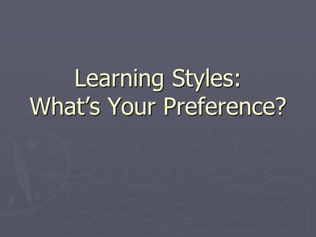 Learning Styles: What’s Your Preference?. Presentation Overview ► Define perceptual learning styles ► Describe characteristics of learning styles ► Identify.