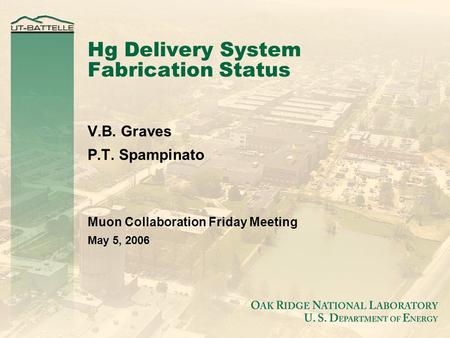 Hg Delivery System Fabrication Status V.B. Graves P.T. Spampinato Muon Collaboration Friday Meeting May 5, 2006.