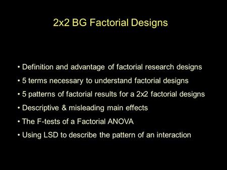 2x2 BG Factorial Designs Definition and advantage of factorial research designs 5 terms necessary to understand factorial designs 5 patterns of factorial.