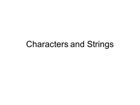 Characters and Strings. Representation of single characters Data type char is the data type that represents single characters, such as letters, numerals,