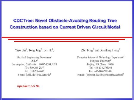 CDCTree: Novel Obstacle-Avoiding Routing Tree Construction based on Current Driven Circuit Model Speaker: Lei He.