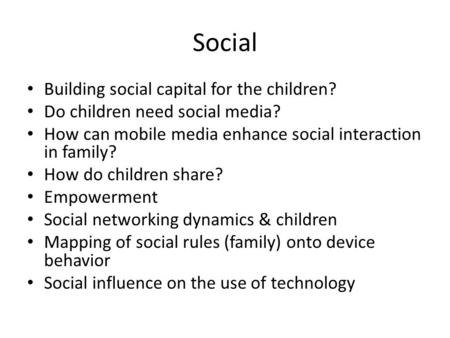 Social Building social capital for the children? Do children need social media? How can mobile media enhance social interaction in family? How do children.