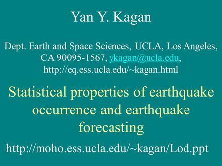 Yan Y. Kagan Dept. Earth and Space Sciences, UCLA, Los Angeles, CA 90095-1567,  Statistical.