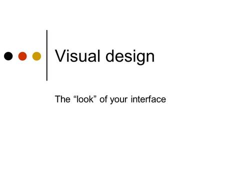 Visual design The “look” of your interface. Who Needs Substance?