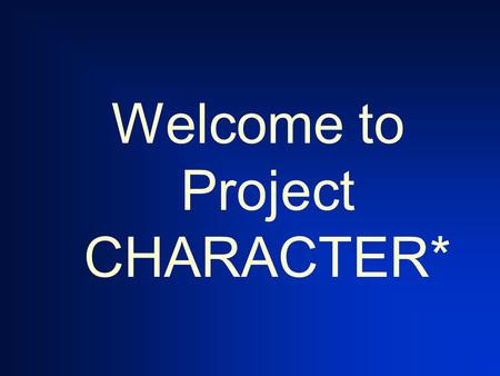 Welcome to Project CHARACTER*. Created by: Jim Carroll Joe Montecalvo.