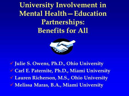 University Involvement in Mental Health—Education Partnerships: Benefits for All Julie S. Owens, Ph.D., Ohio University Carl E. Paternite, Ph.D., Miami.