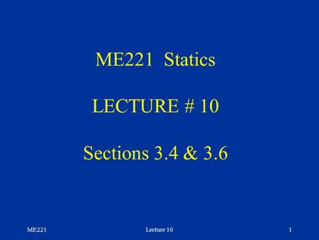 ME221Lecture 101 ME221 Statics LECTURE # 10 Sections 3.4 & 3.6.