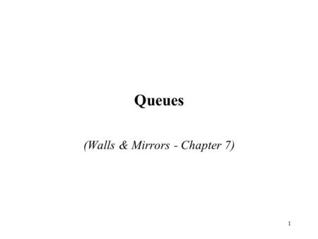 1 Queues (Walls & Mirrors - Chapter 7). 2 Overview The ADT Queue Linked-List Implementation of a Queue Array Implementation of a Queue.