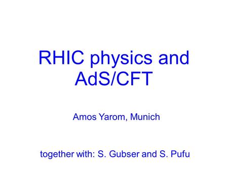 RHIC physics and AdS/CFT Amos Yarom, Munich TexPoint fonts used in EMF. Read the TexPoint manual before you delete this box.: AAAA A A A A A A A together.