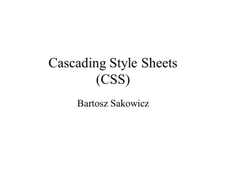 Cascading Style Sheets (CSS) Bartosz Sakowicz. CSS syntax Basic CSS syntax: selector { property:value } E.g.: P {font-family: Arial} H1 {font-size: 20pt}