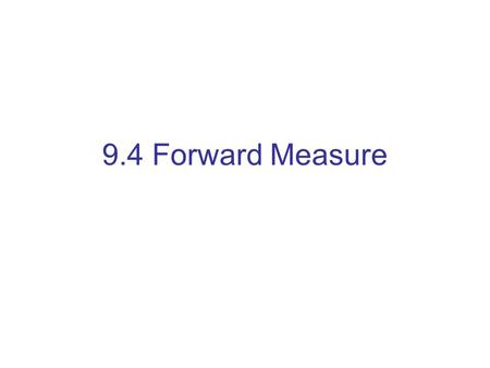 9.4 Forward Measure. 9.4.1 Forward Price 9.4.2 Zero-Coupon Bond as Numeraire Theorem 9.2.1.