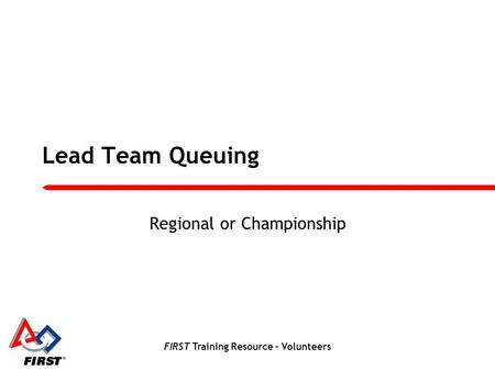 FIRST Training Resource – Volunteers Lead Team Queuing Regional or Championship.