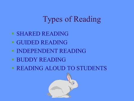 slide1 Types of Reading §SHARED READING §GUIDED READING §INDEPENDENT READING §BUDDY READING §READING ALOUD TO STUDENTS.
