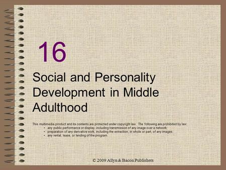 © 2009 Allyn & Bacon Publishers 16 Social and Personality Development in Middle Adulthood This multimedia product and its contents are protected under.