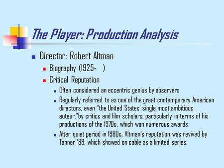 The Player: Production Analysis Director: Robert Altman Biography (1925- ) Critical Reputation Often considered an eccentric genius by observers Regularly.