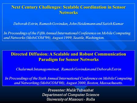 Presenter: Malik Tubaishat Department of Computer Science University of Missouri - Rolla Next Century Challenges: Scalable Coordination in Sensor Networks.
