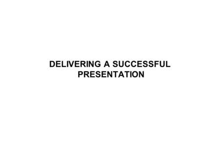 DELIVERING A SUCCESSFUL PRESENTATION. Practice Practice before the actual presentation to the point where you do not need notes to remind you Time yourself.