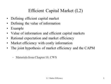 L2: Market Efficiency 1 Efficient Capital Market (L2) Defining efficient capital market Defining the value of information Example Value of information.