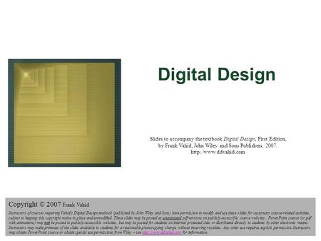 Digital Design Copyright © 2006 Frank Vahid 1 Digital Design Slides to accompany the textbook Digital Design, First Edition, by Frank Vahid, John Wiley.
