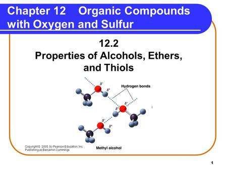 1 12.2 Properties of Alcohols, Ethers, and Thiols Chapter 12 Organic Compounds with Oxygen and Sulfur Copyright © 2005 by Pearson Education, Inc. Publishing.