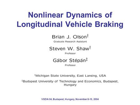 Nonlinear Dynamics of Longitudinal Vehicle Braking VSDIA 04, Budapest, Hungary, November 8-10, 2004.