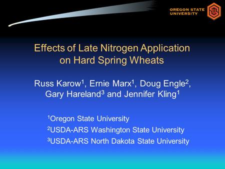 Effects of Late Nitrogen Application on Hard Spring Wheats Russ Karow 1, Ernie Marx 1, Doug Engle 2, Gary Hareland 3 and Jennifer Kling 1 1 Oregon State.