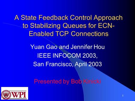1 A State Feedback Control Approach to Stabilizing Queues for ECN- Enabled TCP Connections Yuan Gao and Jennifer Hou IEEE INFOCOM 2003, San Francisco,