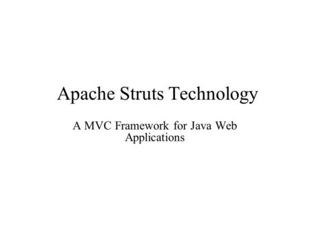 Apache Struts Technology A MVC Framework for Java Web Applications.