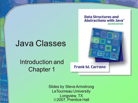 Java Classes Introduction and Chapter 1 Slides by Steve Armstrong LeTourneau University Longview, TX  2007,  Prentice Hall.