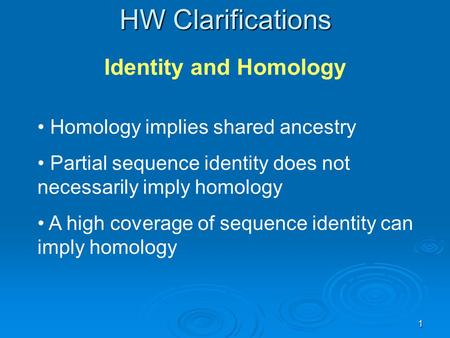 1 HW Clarifications Homology implies shared ancestry Partial sequence identity does not necessarily imply homology A high coverage of sequence identity.