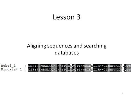 1 Lesson 3 Aligning sequences and searching databases.
