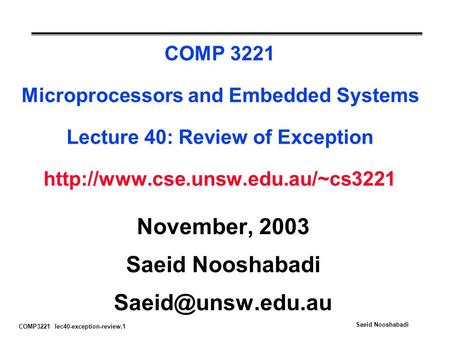COMP3221 lec40-exception-review.1 Saeid Nooshabadi COMP 3221 Microprocessors and Embedded Systems Lecture 40: Review of Exception