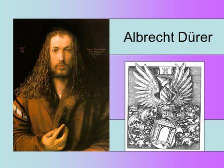 Albrecht Dürer. LIFE and DEATH Born on May 21, 1471 in Nuremburg, Germany. Died in Nuremburg April 6,1528.