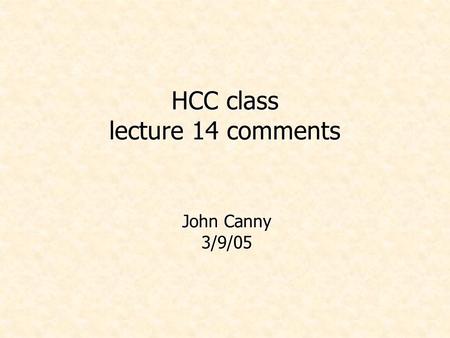 HCC class lecture 14 comments John Canny 3/9/05. Administrivia.